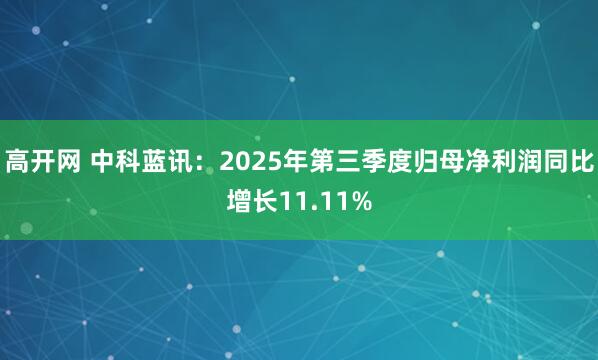 高开网 中科蓝讯：2025年第三季度归母净利润同比增长11.11%
